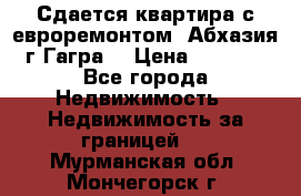 Сдается квартира с евроремонтом. Абхазия,г.Гагра. › Цена ­ 3 000 - Все города Недвижимость » Недвижимость за границей   . Мурманская обл.,Мончегорск г.